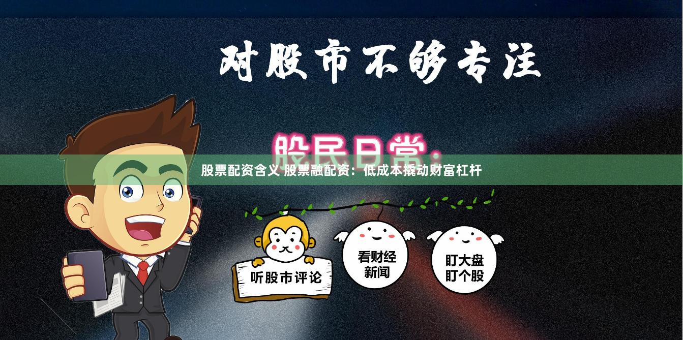 股票配资含义 股票融配资：低成本撬动财富杠杆
