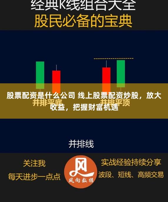 股票配资是什么公司 线上股票配资炒股，放大收益，把握财富机遇