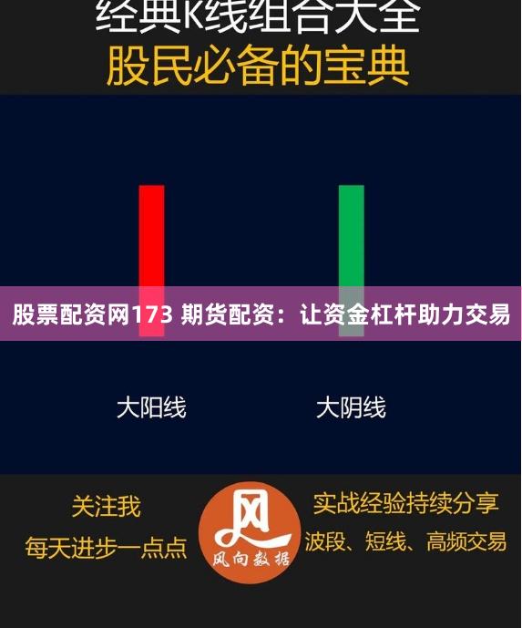 股票配资网173 期货配资：让资金杠杆助力交易