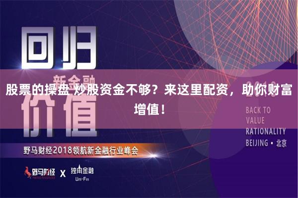 股票的操盘 炒股资金不够？来这里配资，助你财富增值！