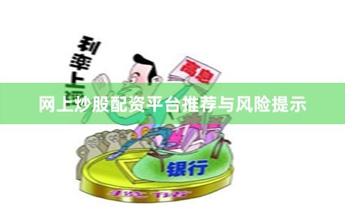 网上炒股配资平台推荐与风险提示