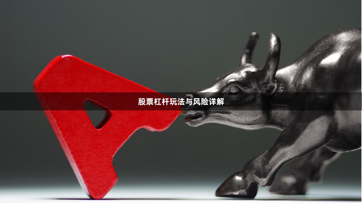 股票杠杆玩法与风险详解