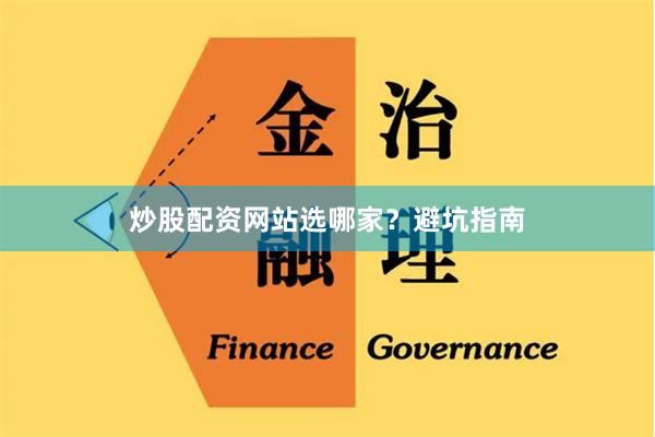 炒股配资网站选哪家？避坑指南